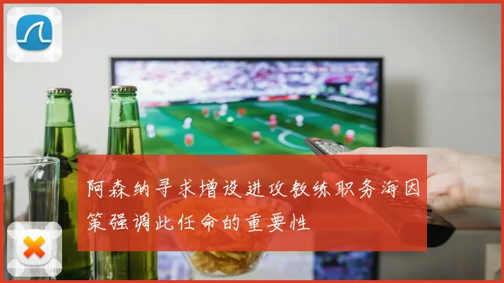 阿森纳寻求增设进攻教练职务海因策强调此任命的重要性