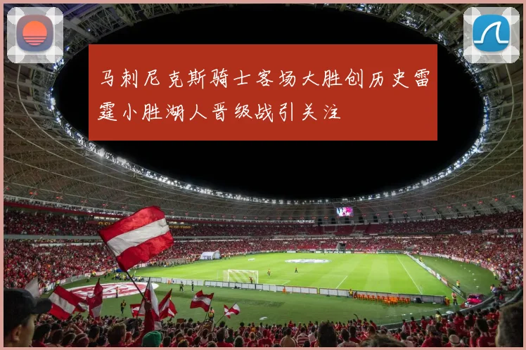 马刺尼克斯骑士客场大胜创历史雷霆小胜湖人晋级战引关注